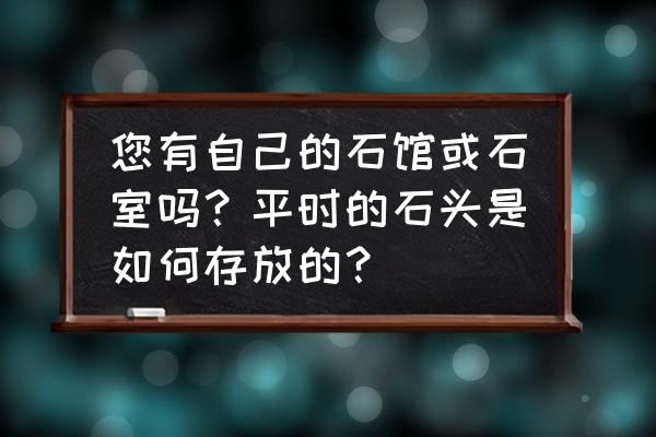 卢浮宫里有休息的地方吗 您有自己的石馆或石室吗？平时的石头是如何存放的？