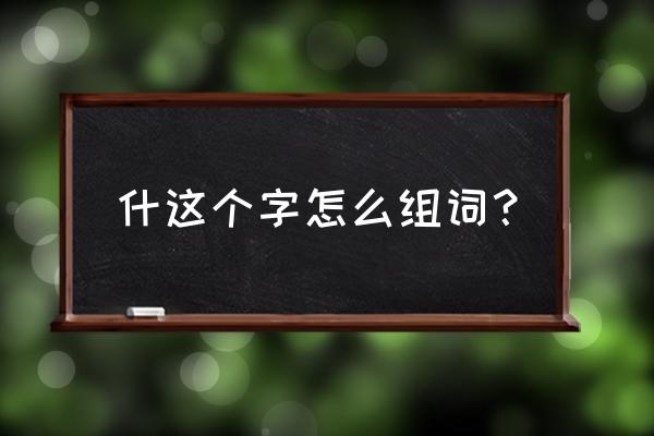 什组词一年级 什这个字怎么组词？