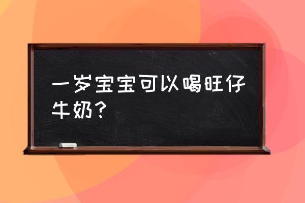 1岁宝宝不能吃什么食物 一岁宝宝可以喝旺仔牛奶？