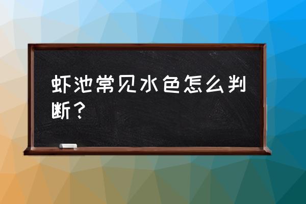 虾池前期池底最好处理方法 虾池常见水色怎么判断？