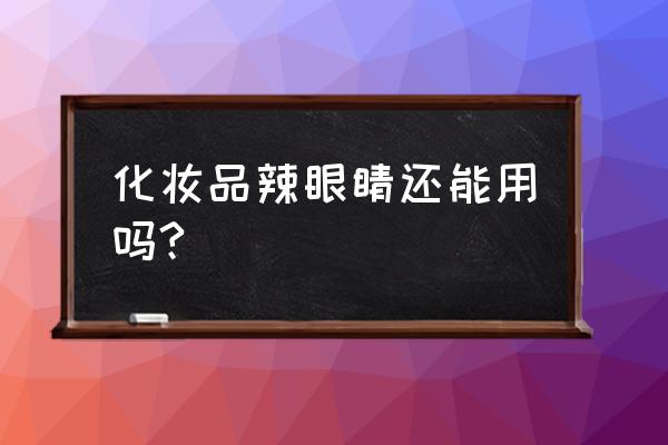 怎么快速判断化妆品是否有害 化妆品辣眼睛还能用吗?