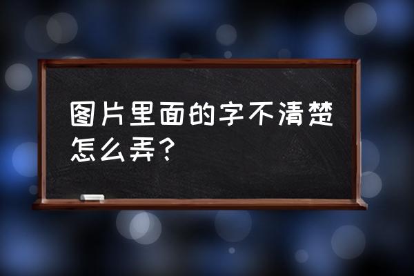 照片虚了怎么调清晰 图片里面的字不清楚怎么弄？