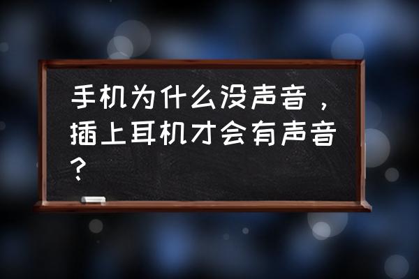 手机没声音为什么戴耳机就有声音 手机为什么没声音，插上耳机才会有声音？