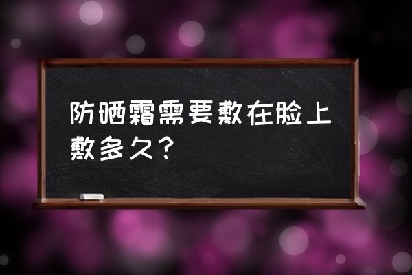 三十岁才防晒晚不晚 防晒霜需要敷在脸上敷多久？