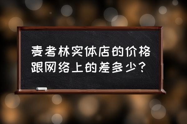 麦考林是干什么的 麦考林实体店的价格跟网络上的差多少？