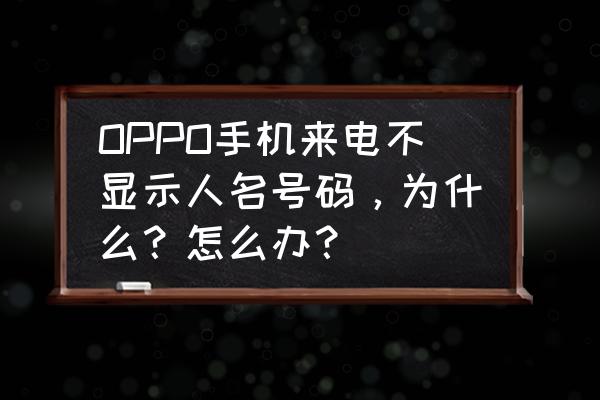 oppo 手机怎么设置显示本机号码 OPPO手机来电不显示人名号码，为什么？怎么办？
