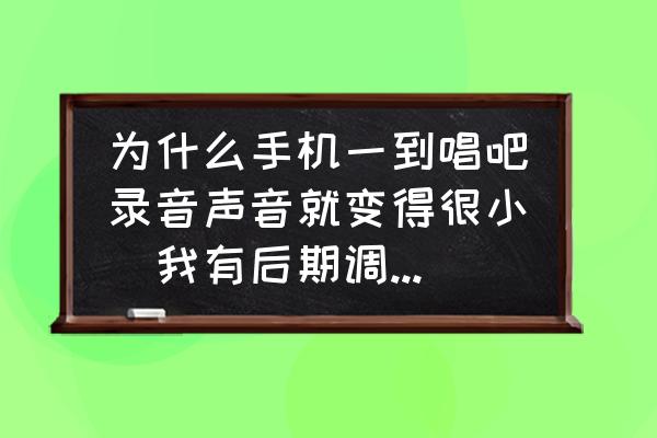 唱吧自定义音效怎么改 为什么手机一到唱吧录音声音就变得很小(我有后期调，但还是很小)，手机自带的录音机声音很大啊？