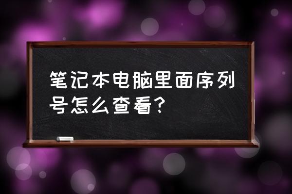 笔记本电脑序列号怎么查 笔记本电脑里面序列号怎么查看？