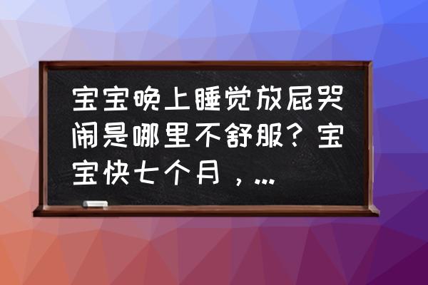 七个月宝宝晚上老是哭怎么办 宝宝晚上睡觉放屁哭闹是哪里不舒服？宝宝快七个月，要去检查吗？