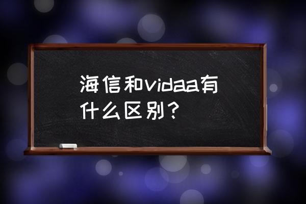 海信vidda缺点 海信和vidaa有什么区别？