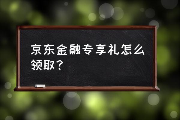 京东金融天天领京豆在哪里 京东金融专享礼怎么领取？