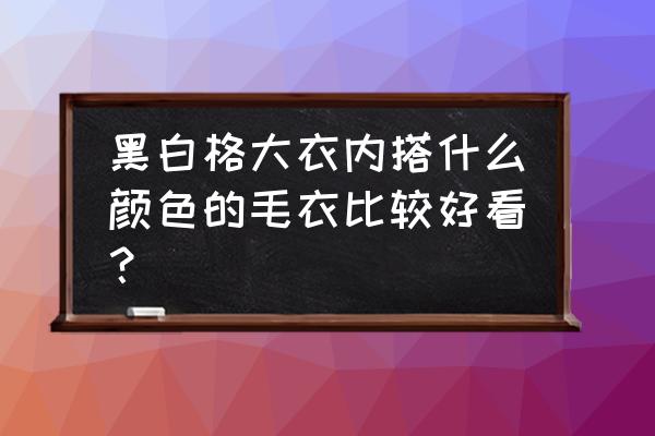 黑白相间的毛衣怎么搭配 黑白格大衣内搭什么颜色的毛衣比较好看？