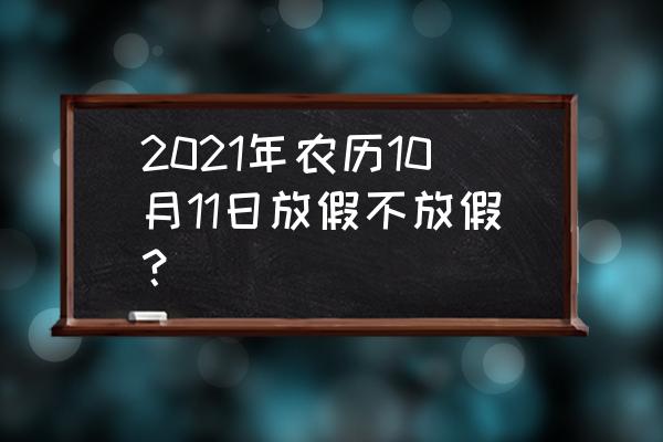 十月一可以出去旅游吗 2021年农历10月11日放假不放假？