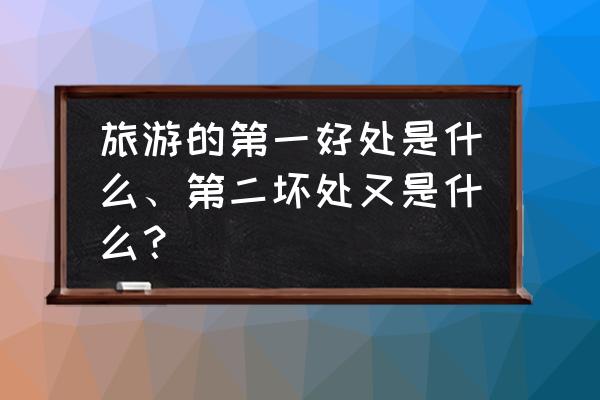 跟旅游团旅游脱团有啥后果 旅游的第一好处是什么、第二坏处又是什么？