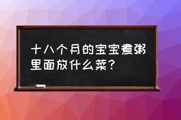 小孩辅食淮山可以煮三文鱼吗 十八个月的宝宝煮粥里面放什么菜？