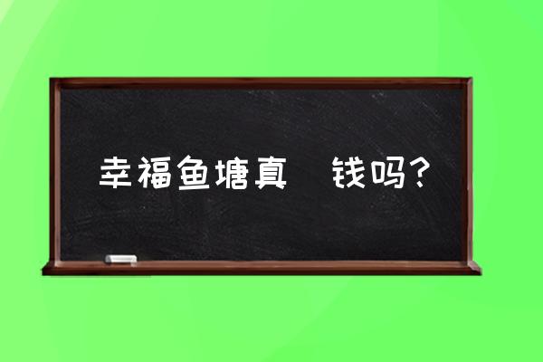 攒钱锦鲤能提现吗 幸福鱼塘真賺钱吗？