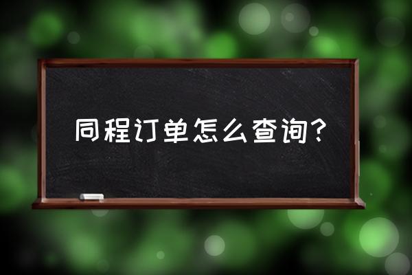 怎么在同程旅行app看订单 同程订单怎么查询？