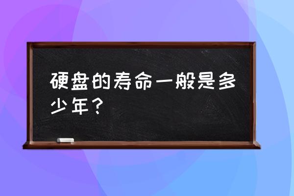 台式电脑硬盘使用寿命多少年 硬盘的寿命一般是多少年？