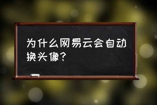 网易云音乐怎么更改歌手昵称 为什么网易云会自动换头像？