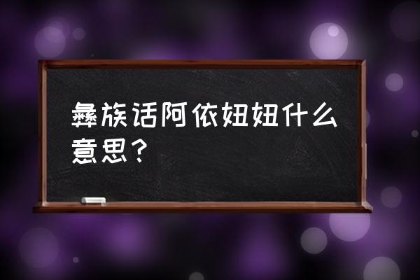 彝语拼音对照表 彝族话阿依妞妞什么意思？