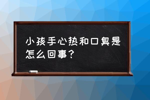 宝宝口腔异味怎么解决 小孩手心热和口臭是怎么回事？