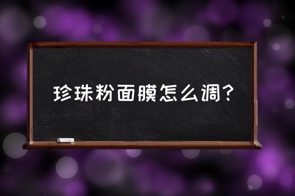 鸡蛋清和珍珠粉可以做面膜吗 珍珠粉面膜怎么调？