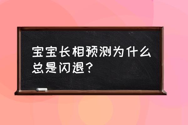 照片测孩子长相是哪个软件 宝宝长相预测为什么总是闪退？