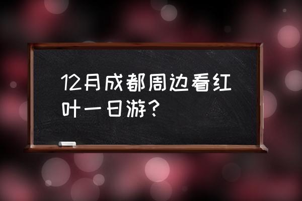 12月去香山还适合旅游不 12月成都周边看红叶一日游？