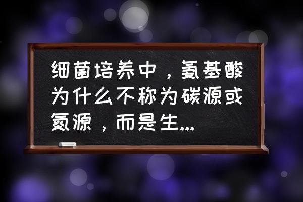 支原体检测琼脂培养基说明书 细菌培养中，氨基酸为什么不称为碳源或氮源，而是生长因子？