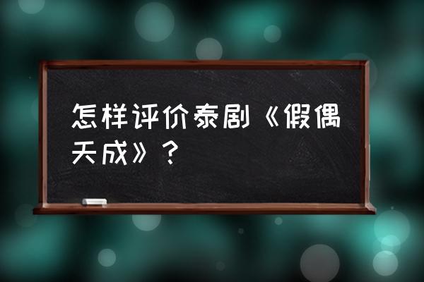 盛势第二季讲的什么 怎样评价泰剧《假偶天成》？