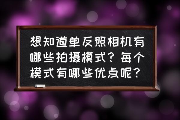 华为mate10 8.1系统相机怎么调试 想知道单反照相机有哪些拍摄模式？每个模式有哪些优点呢？