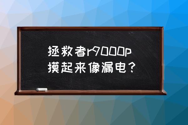 笔记本漏电怎么解决 拯救者r9000p摸起来像漏电？