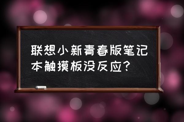 联想笔记本的触控板用不了怎么办 联想小新青春版笔记本触摸板没反应？