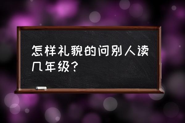 如何提高幼儿入园的礼貌问题 怎样礼貌的问别人读几年级？