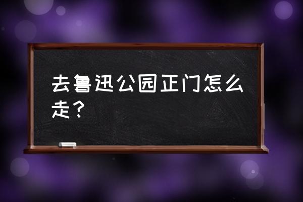 上海鲁迅公园有什么好玩的 去鲁迅公园正门怎么走？