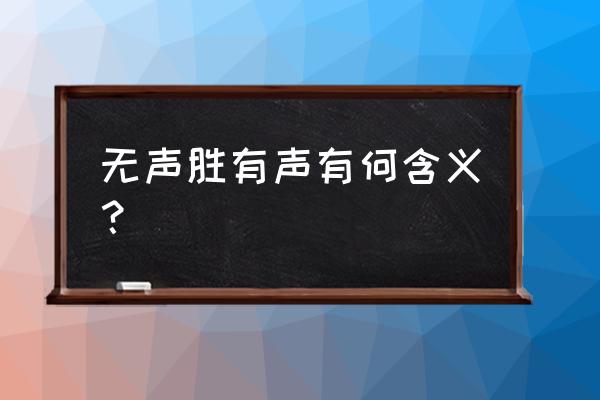 此时无声胜有声含义 无声胜有声有何含义？