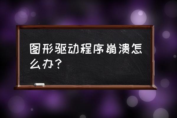 驱动已经是最新的了还是容易蓝屏 图形驱动程序崩溃怎么办？