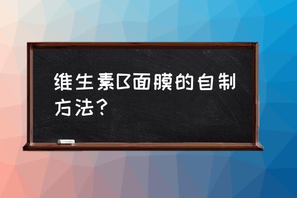 怎样自制补水保湿面膜 维生素B面膜的自制方法？