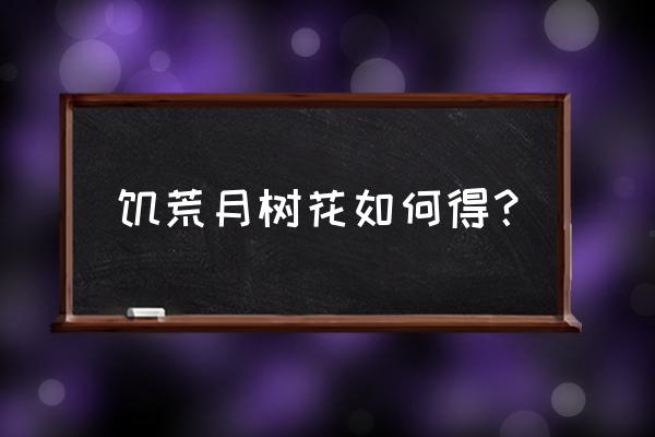 饥荒月树花有什么用 饥荒月树花如何得？