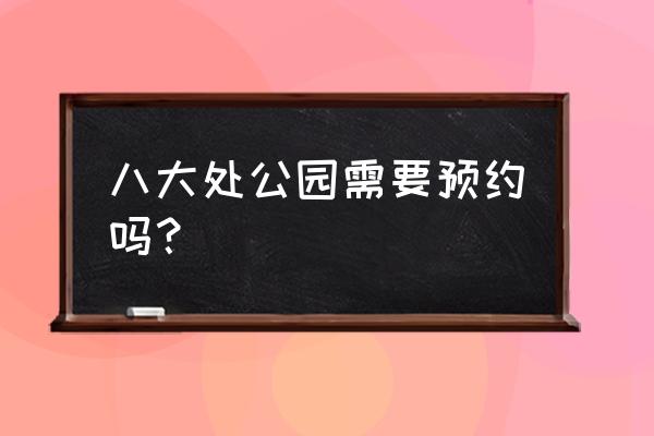 北京公园怎么预约购票 八大处公园需要预约吗？