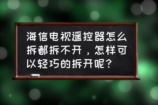 没有螺丝的遥控器怎么拆开 海信电视遥控器怎么拆都拆不开，怎样可以轻巧的拆开呢？