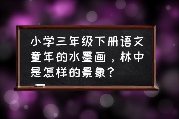 松林50字描写 小学三年级下册语文童年的水墨画，林中是怎样的景象？