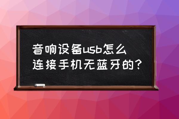 蓝牙音响与蓝牙音响怎么连接 音响设备usb怎么连接手机无蓝牙的？