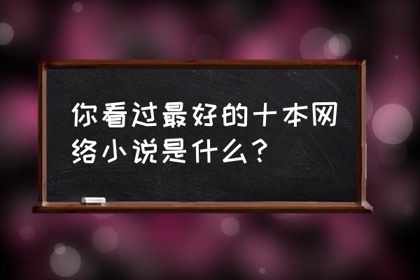 如何下载病娇模式 你看过最好的十本网络小说是什么？