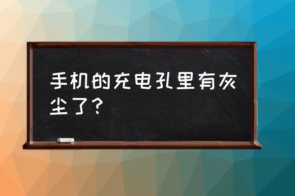 充电口和耳机孔有很多灰尘怎么办 手机的充电孔里有灰尘了？