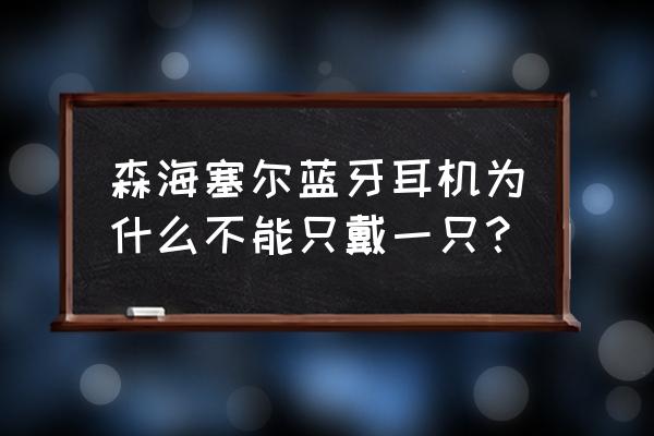 森海塞尔真无线二代耳机怎么连接 森海塞尔蓝牙耳机为什么不能只戴一只？