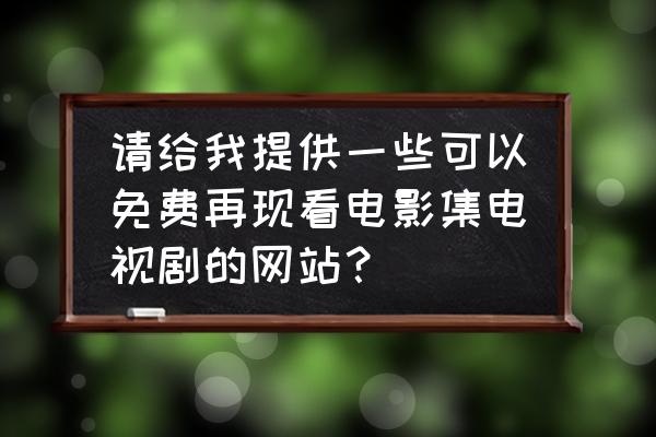 最新最火的电视剧电影网站 请给我提供一些可以免费再现看电影集电视剧的网站？