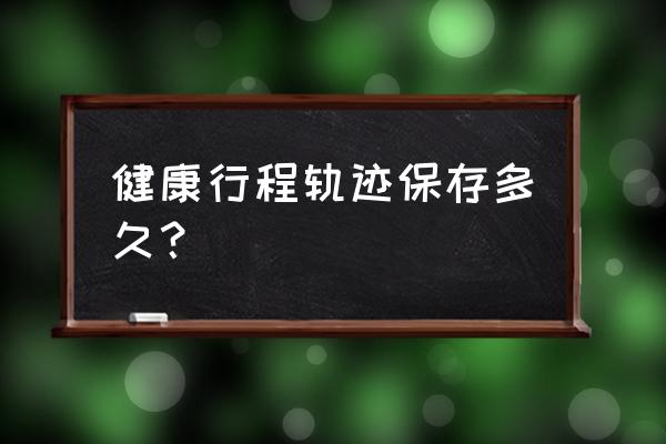 行程码异地变本地需要几天 健康行程轨迹保存多久？