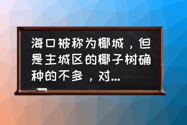 海南三亚椰子树 海口被称为椰城，但是主城区的椰子树确种的不多，对此你怎么看？