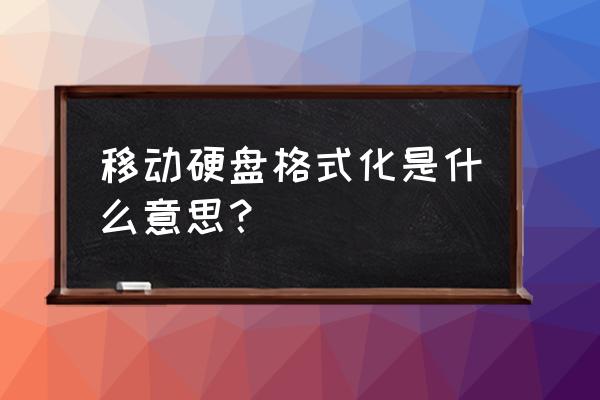 移动硬盘格式化怎么恢复 移动硬盘格式化是什么意思？